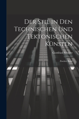 Der Stil in den Technischen und Tektonischen K?nsten: Zweiter Band - Semper, Gottfried