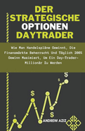 Der Strategische Optionen Daytrader: wie man Handelsplne Gewinnt, die Finanzmrkte Beherrscht und Tglich 200% Gewinn Maximiert, um ein Day-trader-Millionr zu Werden