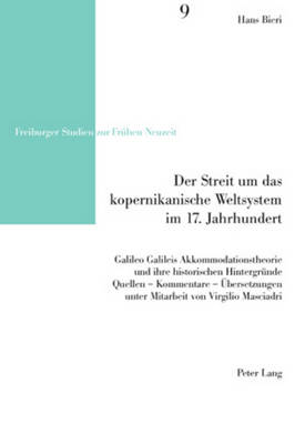 Der Streit um das kopernikanische Weltsystem im 17. Jahrhundert: Galileo Galileis Akkommodationstheorie und ihre historischen Hintergruende- Quellen - Kommentare - Uebersetzungen - Reinhardt, Volker, and Bieri, Hans