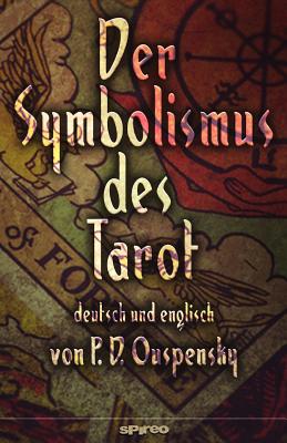 Der Symbolismus Des Tarot. Deutsch - Englisch: Tarot ALS Philosophie Des Okkultismus - Gemalt in Phantastischen Bildern Des Geistes - Ouspensky, P D, and Geyer, Henrik