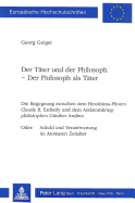 Der Taeter Und Der Philosoph - Der Philosoph ALS Taeter: Die Begegnung Zwischen Dem Hiroshima-Piloten Claude R. Eatherly Und Dem Antiatomkriegphilosophen Guenther Anders- Oder: Schuld Und Verantwortung Im Atomaren Zeitalter