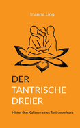 Der Tantrische Dreier: Hinter den Kulissen eines Tantraseminars