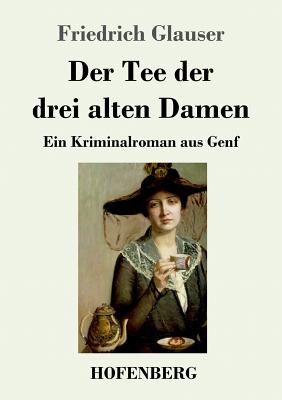 Der Tee der drei alten Damen: Ein Kriminalroman aus Genf - Glauser, Friedrich