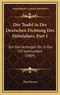 Der Teufel in Der Deutschen Dichtung Des Mittelalters, Part 1: Von Den Anfangen Bis in Das XIV Jahrhundert (1884)