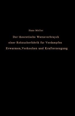 Der Theoretische Warmeverbrauch Einer Rohzuckerfabrik Fur Verdampfen, Erwarmen, Verkochen Und Krafterzeugung: Eine Studie - Mller, Hans