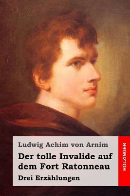 Der Tolle Invalide Auf Dem Fort Ratonneau: Drei Erzahlungen - Von Arnim, Ludwig Achim