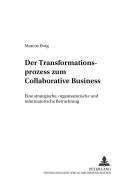 Der Transformationsprozess Zum Collaborative Business: Eine Strategische, Organisatorische Und Informatorische Betrachtung