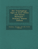 Der Traumgorge, Oper in Zwei Akten Und Einem Nachspiel