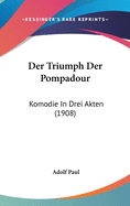 Der Triumph Der Pompadour: Komodie in Drei Akten (1908)