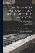 Der Trompeter Von Skkingen = The Trumpeter Of Sackingen: Oper In 3 Akten, Nebst Einem Vorspiel: Mit Autorisirter Theilweiser Benutzung Der Idee Und Einiger Originallieder Aus J. Victor Von Scheffels Dichtung