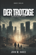Der Trotzige: Gitter Nach Unten: Endzeit-Thriller