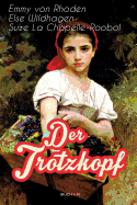 Der Trotzkopf (Buch 1-4): Illustrierte Ausgabe: Der Trotzkopf, Trotzkopfs Brautzeit, Aus Trotzkopfs Ehe & Trotzkopf ALS Gro?mutter