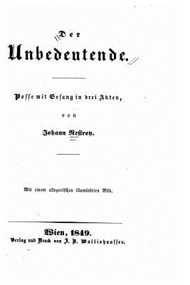 Der Unbedeutende, Posse Mit Gesang in Drei Akten - Nestroy, Johann