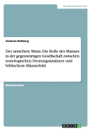 Der Unsichere Mann. Die Rolle Des Mannes in Der Gegenwartigen Gesellschaft Zwischen Soziologischen Deutungsansatzen Und Biblischem Mannerbild