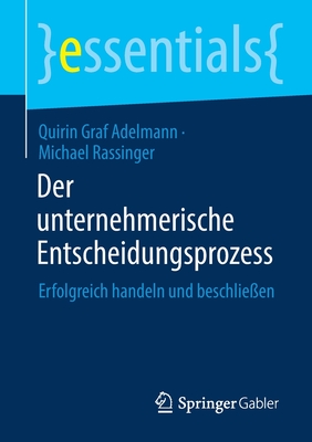 Der Unternehmerische Entscheidungsprozess: Erfolgreich Handeln Und Beschlie?en - Graf Adelmann, Quirin, and Rassinger, Michael