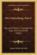 Der Untersberg, Part 2: Deutsche Bilder Im Spiegel Der Sage Und Geschichte (1862)