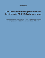 Der Unverh?ltnism??igkeitseinwand im Lichte der FRAND-Rechtsprechung: Zum Verh?ltnis des  139 Abs. 1 S. 3 PatG zum kartellrechtlichen Zwangslizenzeinwand bei standardessentiellen Patenten