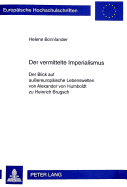 Der Vermittelte Imperialismus: Der Blick Auf Au?ereuropaeische Lebenswelten Von Alexander Von Humboldt Zu Heinrich Brugsch