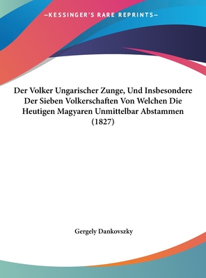 Der Volker Ungarischer Zunge, Und Insbesondere Der Sieben Volkerschaften Von Welchen Die Heutigen Magyaren Unmittelbar Abstammen (1827) - Dankovszky, Gergely