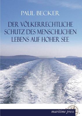 Der Volkerrechtliche Schutz Des Menschlichen Lebens Auf Hoher See - Becker, Paul