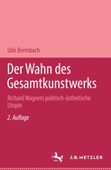 Der Wahn Des Gesamtkunstwerks: Richard Wagners Politisch-sthetische Utopie