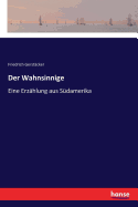 Der Wahnsinnige: Eine Erzhlung aus Sdamerika