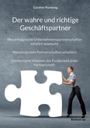 Der wahre und richtige Gesch?ftspartner: Was erfolgreiche Unternehmenspartnerschaften wirklich ausmacht. Warum so viele Partnerschaften scheitern. Gemeinsame Visionen das Fundament jeder Partnerschaft.