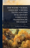 Der wahre Vauban, oder der von den Teutschen und Hollndern verbesserte franzsische Ingenieur.