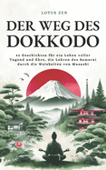 Der Weg des Dokkodo: 42 Geschichten fr ein Leben voller Tugend und Ehre, die Lehren des Samurai durch die Weisheiten von Musashi