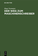 Der Weg Zum Maschinenschreiber: Ausbildung Im Maschinenschreiben Nach Dem Tastsystem Bis Zum Geschftsmaschinenschreiber