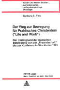 Der Weg Zur Bewegung Fuer Praktisches Christentum (Life and Work): Der Hintergrund Der Deutschen Beteiligung Von Der Freundschaft Bis Zur Konferenz in Stockholm 1925