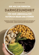 Der Weg zur perfekten Darmgesundheit f?r mehr Lebensqualit?t: Nat?rlich heilen und st?rken (Darmkompass: Darmgesundheit und Immunsystem verbessern f?r mehr Energie und weniger Beschwerden ...): Praktische Tipps f?r eine ballaststoffreiche Ern?hrung...