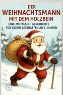 Der Weihnachtsmann mit dem Holzbein: Eine Mutmach-Geschichte f?r kleine Leseratten ab 6 Jahren