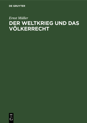 Der Weltkrieg Und Das Vlkerrecht: Eine Anklage Gegen Die Kriegf?hrung Des Dreiverbandes - M?ller, Ernst