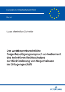 Der Wettbewerbsrechtliche Folgenbeseitigungsanspruch ALS Instrument Des Kollektiven Rechtsschutzes Zur Rueckforderung Von Negativzinsen Im Einlagengeschaeft