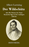 Der Wildsch?tz oder Die Stimme der Natur: Komische Oper in drei Aufz?gen Libretto