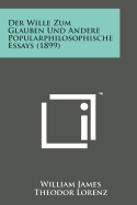 Der Wille Zum Glauben Und Andere Popularphilosophische Essays (1899)