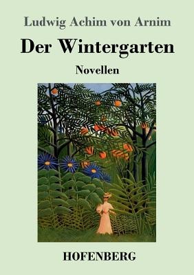 Der Wintergarten: Novellen - Arnim, Ludwig Achim Von