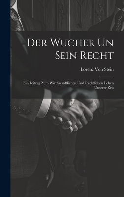 Der Wucher Un Sein Recht: Ein Beitrag Zum Wirthschaftlichen Und Rechtlichen Leben Unserer Zeit - Von Stein, Lorenz