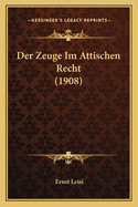 Der Zeuge Im Attischen Recht (1908)