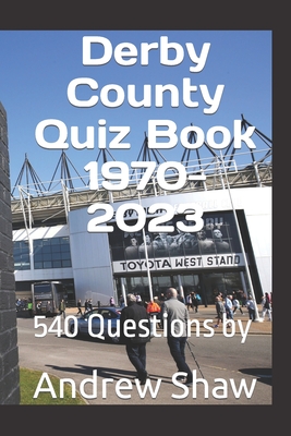 Derby County Quiz Book 1970-2023: 540 Questions - Shaw, Andrew