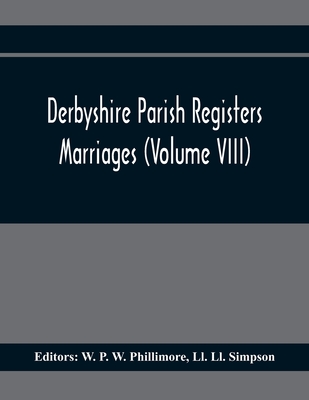 Derbyshire Parish Registers. Marriages (Volume Viii) - P W Phillimore, W (Editor), and LL Simpson, LL