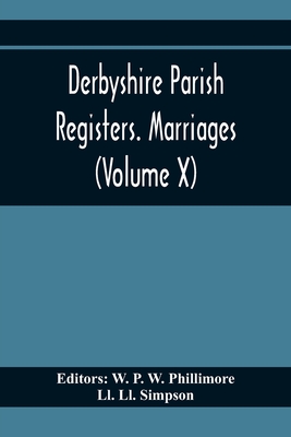 Derbyshire Parish Registers. Marriages (Volume X) - P W Phillimore, W (Editor), and LL Simpson, LL