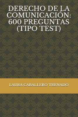 Derecho de la Comunicaci?n: 600 Preguntas (Tipo Test) - Caballero Trenado, Laura