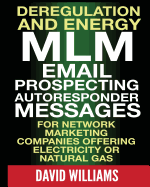 Deregulation and Energy MLM Email Prospecting Autoresponder Messages: For Network Marketing Companies Offering Electricity or Natural Gas