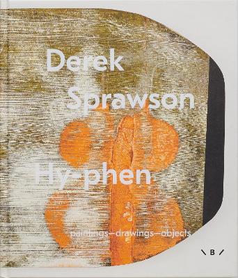 Derek Sprawson, Hyphen: Paintings - Drawings - Objects - Sprawson, Derek (Contributions by), and Davey, Richard (Contributions by), and Cocker, Emma (Contributions by)