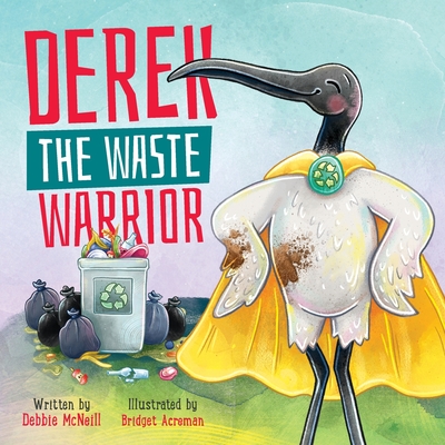 Derek The Waste Warrior - McNeill, Debbie, and Acreman