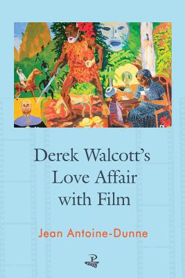 Derek Walcott's Love Affair with Film - Antoine-Dunne, Jean