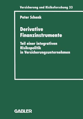 Derivative Finanzinstrumente: Teil Einer Integrativen Risikopolitik in Versicherungsunternehmen - Schenk, Peter