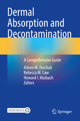 Dermal Absorption and Decontamination: A Comprehensive Guide - Feschuk, Aileen M. (Editor), and Law, Rebecca M. (Editor), and Maibach, Howard I. (Editor)
